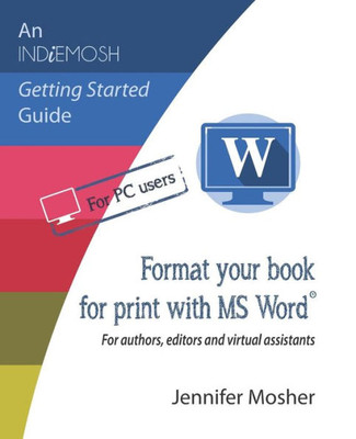 Format your book for print with MS Word®: For authors, editors and virtual assistants (An IndieMosh Getting Started Guide)