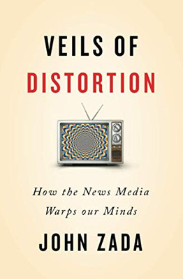 Veils of Distortion: How the News Media Warps Our Minds