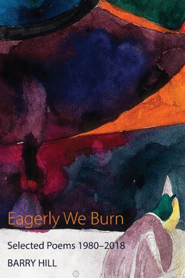 Eagerly We Burn: Selected Poems 1980-2018