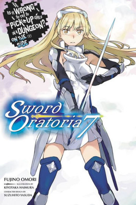 Is It Wrong to Try to Pick Up Girls in a Dungeon? On the Side: Sword Oratoria, Vol. 7 (light novel) (Is It Wrong to Try to Pick Up Girls in a Dungeon? On the Side: Sword Oratoria, 7)