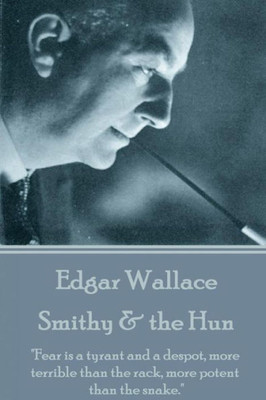 Edgar Wallace - Smithy & the Hun: "Fear is a tyrant and a despot, more terrible than the rack, more potent than the snake."