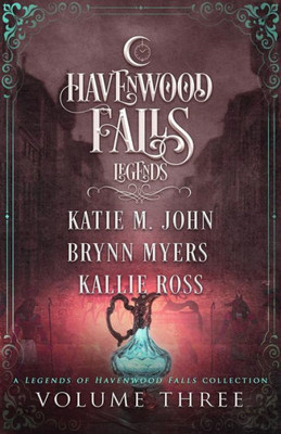 Legends of Havenwood Falls Volume Three: A Legends of Havenwood Falls Collection (Legends of Havenwood Falls Collections)