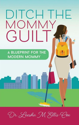 Ditch the Mommy Guilt: A Blueprint for the Modern Mommy