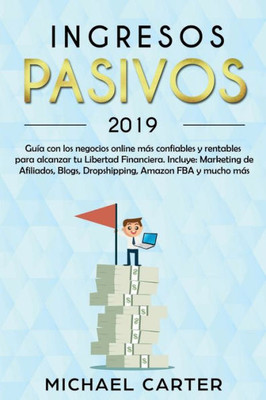 Ingresos Pasivos: Guía con los negocios online más confiables y rentables para alcanzar tu Libertad Financiera. Incluye: Marketing de Afiliados, ... Amazon FBA y mucho más (Spanish Edition)