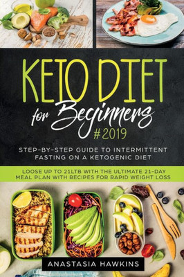 Keto Diet for Beginners: Step-By-step Guide to INTERMITTENT FASTING on a Ketogenic Diet Loose up to 21ltb with the Ultimate 21-Day Meal Plan with Recipes