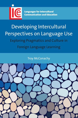 Developing Intercultural Perspectives on Language Use: Exploring Pragmatics and Culture in Foreign Language Learning (Languages for Intercultural Communication and Education, 33) (Volume 33)