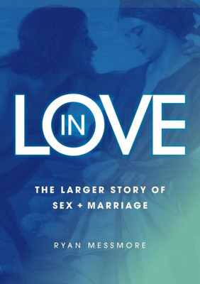 In Love: The Larger Story of Sex and Marriage In Love: The Larger Story of Sex and Marriage