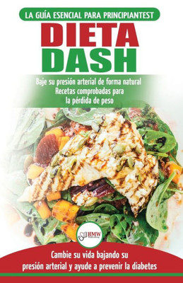 Dieta Dash: Guía de dieta para principiantes para reducir la presión arterial, la hipertensión y recetas probadas para la pérdida de peso (libro en español / Dash Diet Spanish Book) (Spanish Edition)