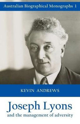 Joseph Lyons and the management of adversity (Australian Biographical Monographs)