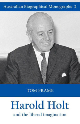 Harold Holt and the Liberal Imagination (Australian Biographical Monographs)