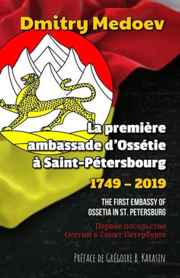 La première ambassade d'Ossétie à Saint-Pétersbourg (1749 - 2019): The first Embassy of Ossetia in St. Petersburg / ?????? ?????????? ?????? ? ????? ?????????? (French Edition)