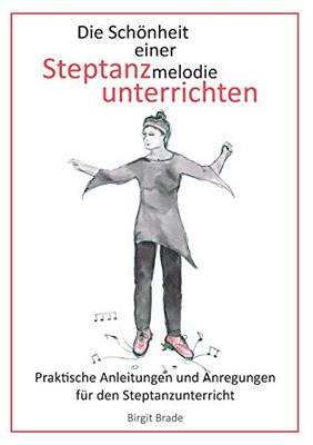 Die Schönheit einer Steptanzmelodie unterrichten: Praktische Anleitungen und Anregungen für den Steptanzunterricht (German Edition)