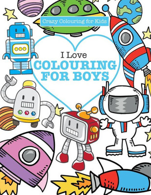 I Love Colouring for Boys ( Crazy Colouring For Kids)