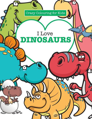 I Love Dinosaurs ( Crazy Colouring For Kids)