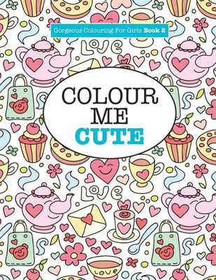 Gorgeous Colouring for Girls - Colour Me Cute (Gorgeous Colouring Books for Girls)