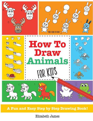 How To Draw Animals for Kids: A Fun And Easy Step By Step Drawing Book!