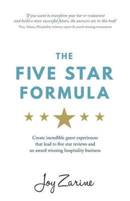 Five Star Formula: Create Incredible Guest Experiences That Lead To Five Star Reviews And An Award Winning Hospitality Business