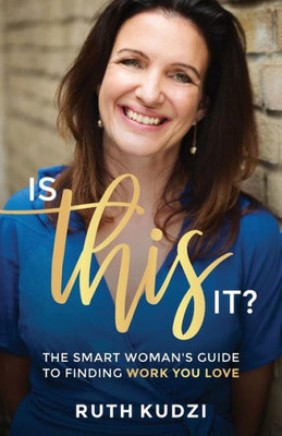 Is This It?: The Smart Womans Guide To Finding Work You Love