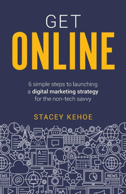 Get Online: 6 simple steps to launching a digital marketing strategy for the non-tech savvy