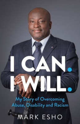 I CAN. I WILL.: My Story of Overcoming Abuse, Disability and Racism