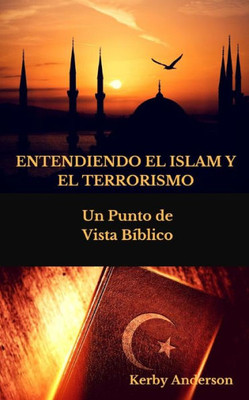 ENTENDIENDO EL ISLAM Y EL TERRORISMO: Un Punto de Vista Bíblico por (Spanish Edition)