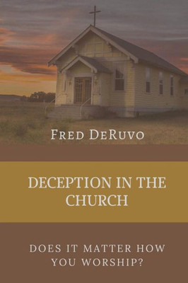 DECEPTION IN THE CHURCH: Does It Matter How You Worship?