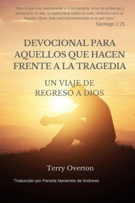 DEVOCIONAL Para AQUELLOS Que HACEN FRENTE A La TRAGEDIA: Un VIAJE De REGRESO a DIOS (Spanish Edition)