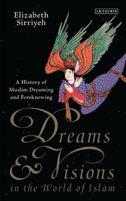Dreams and Visions in the World of Islam: A History of Muslim Dreaming and Foreknowing (Library of Modern Religion)