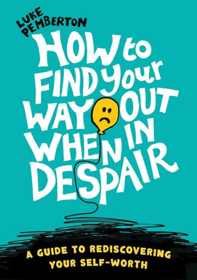 How to Find Your Way Out When In Despair: a guide to rediscovering your self-worth