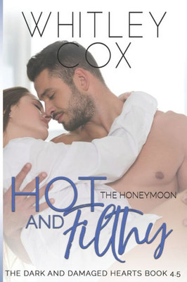 Hot & Filthy: The Honeymoon (The Dark and Damaged Hearts)