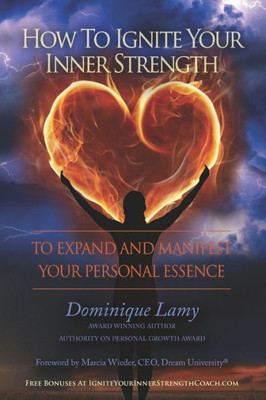 How To Ignite Your Inner Strength: To Expand and Manifest Your Personal Essence