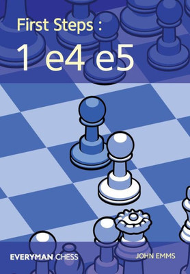 First Steps: 1 e4 e5 (Everyman Chess)