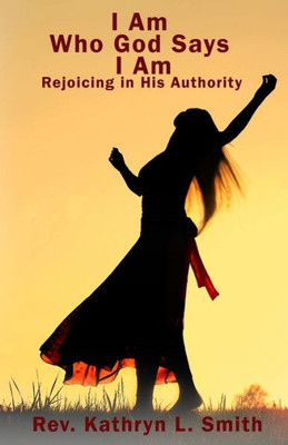 I Am Who God Says I Am: Walking in His Authority