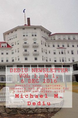 Dediu Newsletter Vol 1, N 1, 6 Dec 2016: Monthly news, reviews, comments and suggestions for a better and wiser world