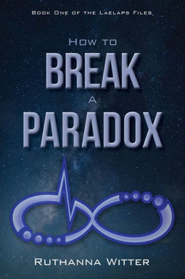 How to Break a Paradox: Book One of The Laelaps Files (The Laelaps Files (1))