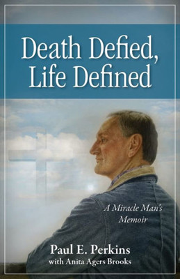 Death Defied, Life Defined: A Miracle Mans Memoir