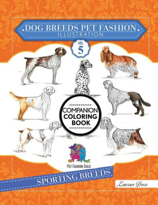 Dog Breeds Pet Fashion Illustration Encyclopedia Coloring Companion Book: Volume 5 Sporting Breeds