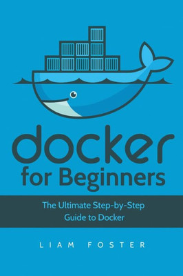 Docker for Beginners: The Ultimate Step-by-Step Guide to Docker
