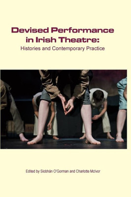 Devised Performance in Irish Theatre: Histories and Contemporary Practice (Carysfort Press Ltd.)