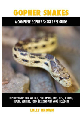 Gopher Snakes: Gopher Snakes General Info, Purchasing, Care, Cost, Keeping, Health, Supplies, Food, Breeding and More Included! A Complete Gopher Snakes Pet Guide