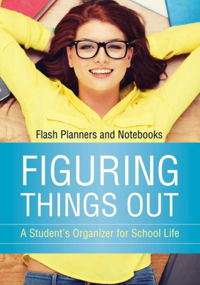 Figuring Things Out: A Student's Organizer for School Life