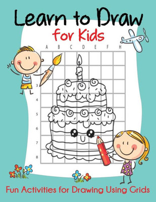 Learn to Draw for Kids: Fun Activities for Drawing Using Grids (How to Draw Books for Kids)