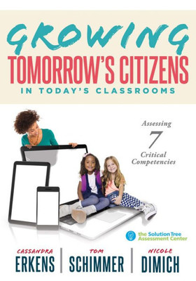 Growing Tomorrow's Citizens in Today's Classrooms: Assessing Seven Critical Competencies (Teaching Strategies for Soft Skills and 21st-Century-Skills Assessment Methods)