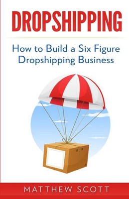 Dropshipping: How to Build a Six Figure Dropshipping Business