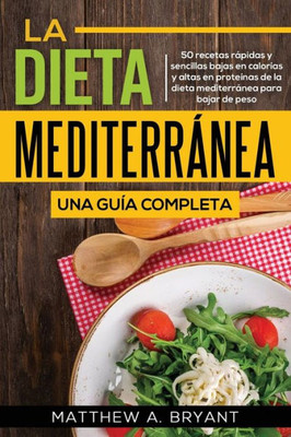 La dieta mediterránea: una guía completa: 50 recetas rápidas y fáciles, bajas en calorías y altas en Proteínas de la dieta mediterránea para bajar de peso (Spanish Edition)