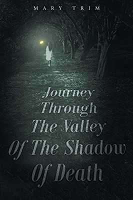 Journey Through the Valley of the Shadow of Death