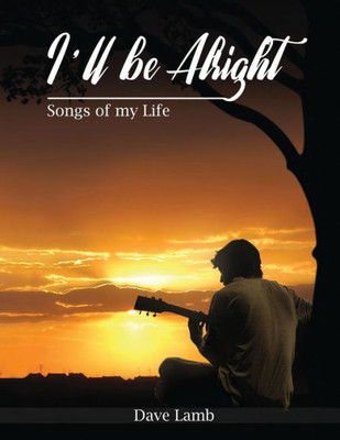 I'll Be Alright: Songs of My Life