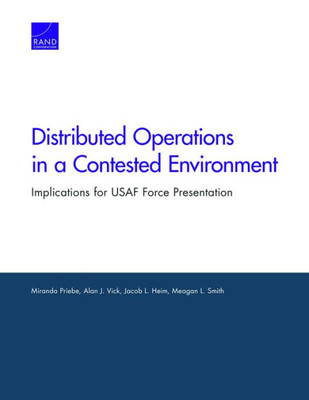 Distributed Operations in a Contested Environment: Implications for USAF Force Presentation (Project Air Force)