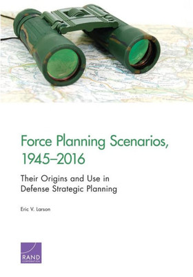 Force Planning Scenarios, 19452016: Their Origins and Use in Defense Strategic Planning