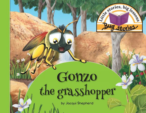 Gonzo the grasshopper: Little stories, big lessons (Bug Stories)